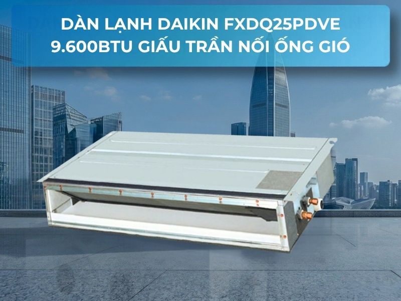 Dàn lạnh Daikin FXDQ25PDVE chính hãng Dàn lạnh Daikin FXDQ25PDVE 9.600BTU giấu trần nối ống gió dạng mỏng