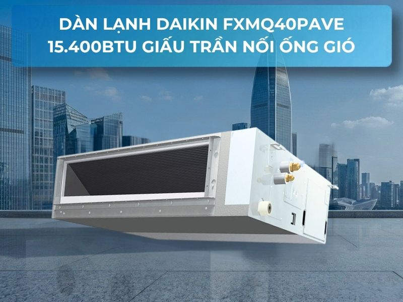 Dàn lạnh Daikin FXMQ40PAVE 15.400BTU giấu trần nối ống gió áp suất tĩnh trung bình